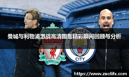 曼城与利物浦激战高清图集精彩瞬间回顾与分析