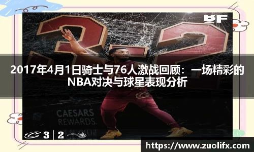2017年4月1日骑士与76人激战回顾：一场精彩的NBA对决与球星表现分析
